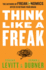 Think Like a Freak: the Authors of Freakonomics Offer to Retrain Your Brain