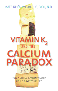vitamin k2 and the calcium paradox how a little known vitamin could save yo