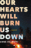 Our Hearts Will Burn Us Down: a Novel