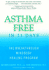 Asthma Free in 21 Days: the Breakthrough Mind-Body Healing Program