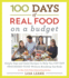 100 Days of Real Food: on a Budget: Simple Tips and Tasty Recipes to Help You Cut Out Processed Food Without Breaking the Bank (100 Days of Real Food Series)