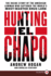 Hunting El Chapo: the Thrilling Inside Story of the American Lawman Who Captured the World's Most-Wanted Drug Lord