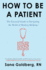 How to Be a Patient: the Essential Guide to Navigating the World of Modern Medicine