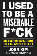 i used to be a miserable f ck an everymans guide to a meaningful life