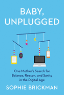 baby unplugged one mothers search for balance reason and sanity in the digi