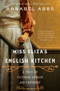 miss elizas english kitchen a novel of victorian cookery and friendship