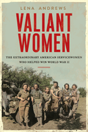 valiant women the extraordinary american servicewomen who helped win world