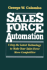 Sales Force Automation: Using the Latest Technology to Make Your Sales Force More Competitive