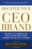 Discover Your Ceo Brand: Secrets to Embracing and Maximizing Your Unique Value as a Leader