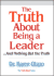 The Truth About Being a Leader: and Nothing But the Truth