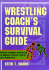 Wrestling Coach's Survival Guide: Practical Techniques and Materials for Building an Effective Program and a Winning Team