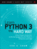 Learn Python 3 the Hard Way: a Very Simple Introduction to the Terrifyingly Beautiful World of Computers and Code (Zed Shaw's Hard Way Series)