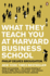 What They Teach You at Harvard Business School: The Internationally-Bestselling Business Classic