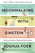 moonwalking with einstein the art and science of remembering everything