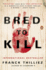 Bred to Kill: a Thriller