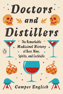 doctors and distillers the remarkable medicinal history of beer wine spiri