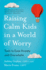 Raising Calm Kids in a World of Worry: Tools to Ease Anxiety and Overwhelm