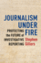 Journalism Under Fire  Protecting the Future of Investigative Reporting (Columbia Journalism Review Books)