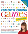 Computer Coding Games for Kids: a Step-By-Step Visual Guide to Building Your Own Computer Games