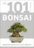 101 Essential Tips Bonsai: Breaks Down the Subject Into 101 Easy-to-Grasp Tips