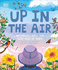 Up in the Air: Butterflies, Birds, and Everything Up Above (Underground and All Around)