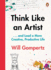 Think Like an Artist: . . . and Lead a More Creative, Productive Life