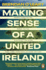 Making Sense of a United Ireland: Should it happen? How might it happen?