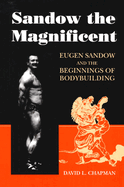 sandow the magnificent eugen sandow and the beginnings of bodybuilding