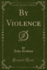 By Violence (Classic Reprint)