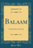 Balaam: an Exposition and a Study (Classic Reprint)