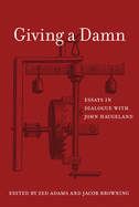 giving a damn essays in dialogue with john haugeland