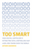 Too Smart: How Digital Capitalism is Extracting Data, Controlling Our Lives, and Taking Ove R the World (the Mit Press)