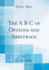 The a B C of Options and Arbitrage (Classic Reprint)
