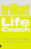 Brilliant Life Coach: 10 Inspirational Steps to Transform Your Life (Brilliant Lifeskills)