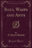 Bees, Wasps and Ants (Classic Reprint)