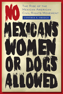 no mexicans women or dogs allowed the rise of the mexican american civil ri