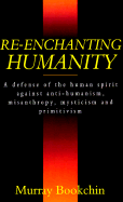 re enchanting humanity a defense of the human spirit against anti humanism