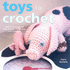 Toys to Crochet: Dozens of Patterns for Dolls, Animals, Doll Clothes, and Accessories