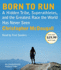 Born to Run: a Hidden Tribe, Superathletes, and the Greatest Race the World Has Never Seen