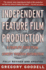 Independent Feature Film Production: a Complete Guide From Concept Through Distribution