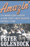 amazin the miraculous history of new yorks most beloved baseball team