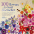 100 Flowers to Knit & Crochet: a Collection of Beautiful Blooms for Embellishing Garments, Accessories, and More