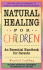 Natural Healing for Children: an Essential Handbook for Parents