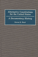 alternative constitutions for the united states a documentary history