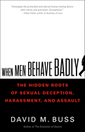 when men behave badly the hidden roots of sexual deception harassment and a