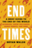 End Times: a Brief Guide to the End of the World: Asteroids, Supervolcanoes, Rogue Robots, and More