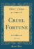 Cruel Fortune, Vol 1 of 3 Classic Reprint