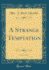 A Strange Temptation, Vol 1 of 3 Classic Reprint