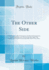 The Other Side: a Brief Account of the Development of Industrial Organizations in the United States and a Study of the Advantages That Capital, Labor and the Consuming Public Derive From Them (Classic Reprint)