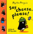 Say Cheese, Please! (Pip the Penguin)